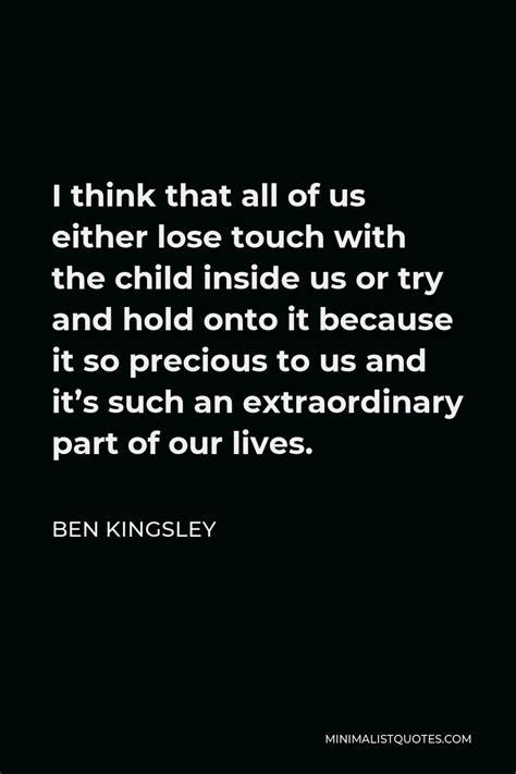 Ben Kingsley Quote I Think That All Of Us Either Lose Touch With The