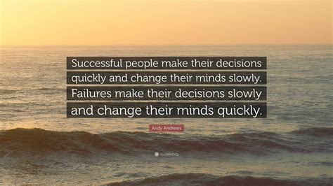 Andy Andrews Quote Successful People Make Their Decisions Quickly And