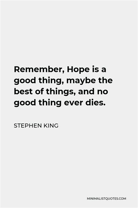 Stephen King Quote Remember Hope Is A Good Thing Maybe The Best Of