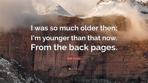 So anyway, it's 2018, and bob dylan's never ending tour has now been going on for 30 years. Bob Dylan Quote: "I was so much older then; I'm younger ...
