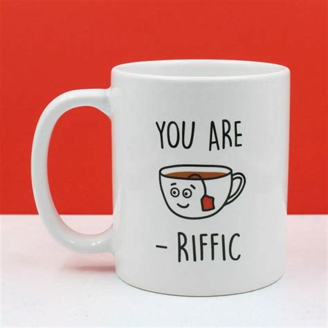 You Are Tea Riffic Pun Mug Funny Birthday Ts Tea Riffic Birthday