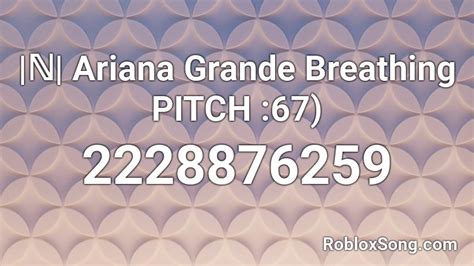 ℕ Ariana Grande Breathing Pitch 67 Roblox Id Roblox Music Codes