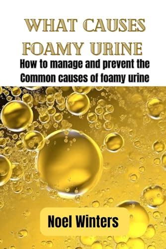 What Causes Foamy Urine How To Manage And Prevent The Common Causes Of