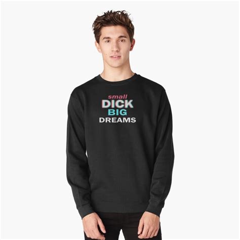 Small Dick Big Dreams Pullover Sweatshirt For Sale By Exclusiveinc