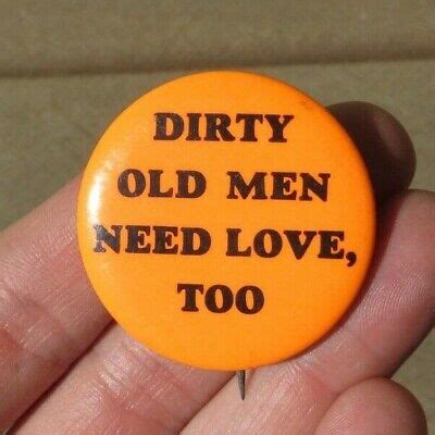Dirty Old Men Need Love Too Button Pin Back Counterculture Hippie EBay