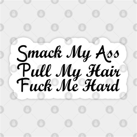 Smack My Ass Pull My Hair Fuck Me Hard Motivational Quote Adult Humor Sticker Teepublic