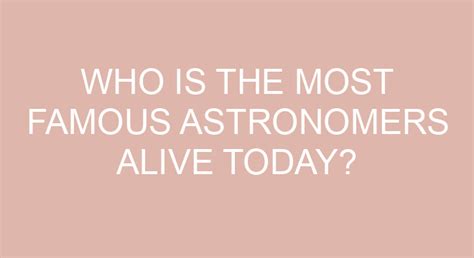 Who Is The Most Famous Astronomers Alive Today