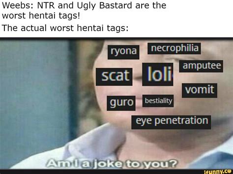 weebs ntr and ugly bastard are the worst hentai tags the actual worst hentai tags necrophilia