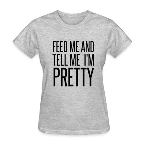 Feed Me And Tell Me Im Pretty Koleson Couture T Shirt Spreadshirt