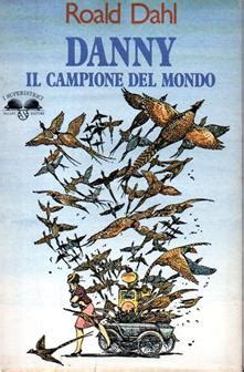Ma ogni tanto negli occhi di quel padre tenero e premuroso, che fa a danny anche da mamma, si accende un luccichio sospetto: Danny Il Campione Del Mondo - Roald Dahl - Libro Usato ...
