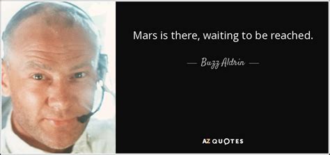 In the process, collins also got 'promoted' from lunar module pilot to command module pilot, and lost right then and there his first chance to walk on. Buzz Aldrin quote: Mars is there, waiting to be reached.