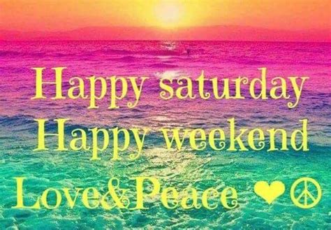 Happy Saturday Happy Weekend Love And Peace Happy Weekend Weekend