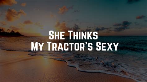 Kenny Chesney She Thinks My Tractor S Sexy Lyrics Youtube