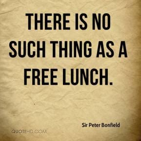 There is no free lunch is a set expression (=nothing in life is free) and hasn't anything to do with a real lunch. Free Lunch Quotes. QuotesGram