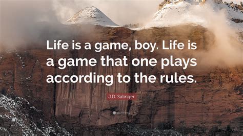 J D Salinger Quote Life Is A Game Boy Life Is A Game That One Plays According To The Rules