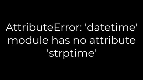 Python Attributeerror Datetime Module Has No Attribute Strptime