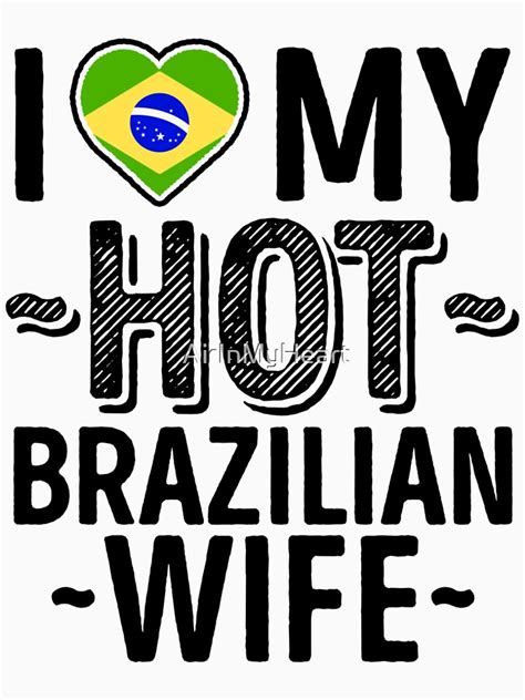i love my hot brazilian wife cute brazil couples romantic love t shirts and stickers t shirt