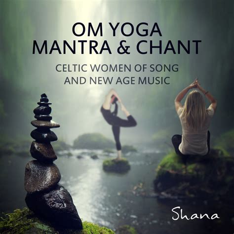 Om Yoga Mantra And Chant Celtic Women Of Song And New Age Music The Soul