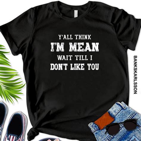 Yall Think Im Mean Wait Till I Dont Like You Shirt Etsy