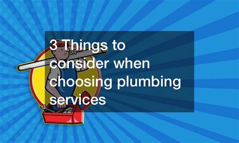 3 things to consider when choosing plumbing services chester county homes