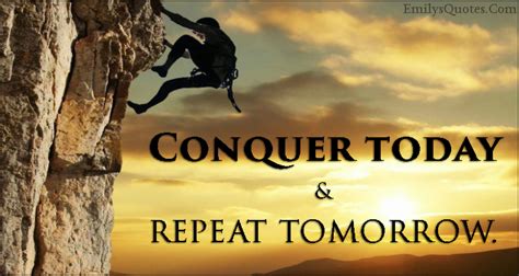 Conquer Today And Repeat Tomorrow Popular Inspirational Quotes At