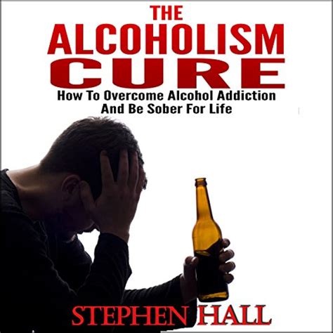 Alcoholism Cure How To Overcome Alcohol Addiction And Be Sober For Life Alcoholism Alcohol
