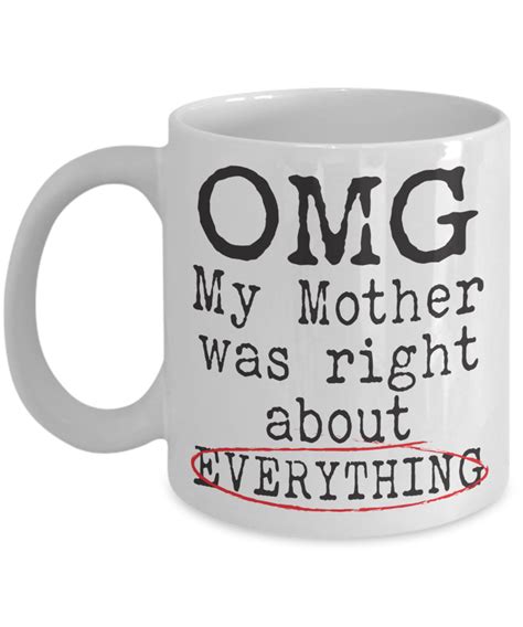Humugous Mother S Day T Omg My Mother Was Right About Everything Coffee Mug Tea Cup