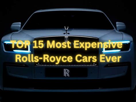 Top 15 Most Expensive Rolls Royce Cars In The World