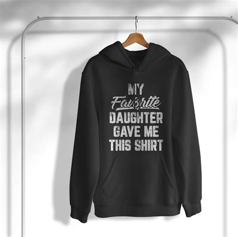 My Favorite Daughter Gave Me This Shirt T Shirt Hoodie Sweatshirt Robinplacefabrics