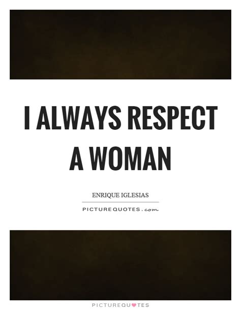 Respect A Woman Quotes And Sayings Respect A Woman Picture Quotes