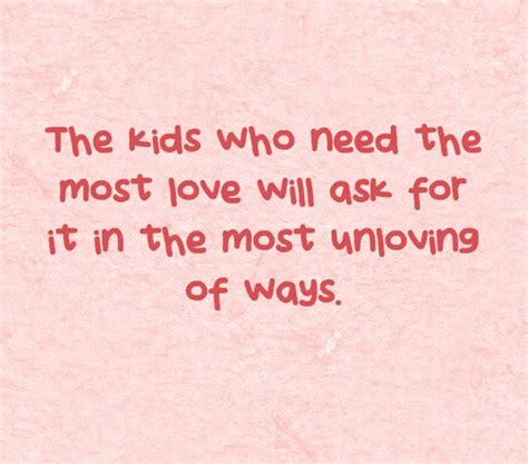 The Kids Who Need The Most Love Will Ask For It In The Most Quozio