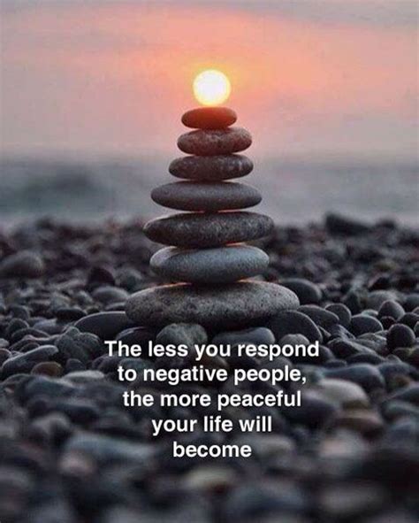 The Less You Respond To Negative People The More Peaceful Your Life