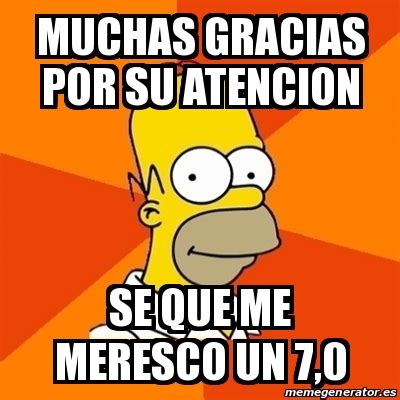 Meme Homer Muchas Gracias Por Su Atencion Se Que Me Meresco Un