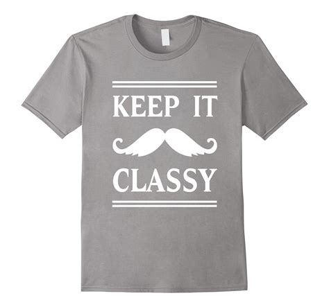 Funny Keep It Classy T Shirt Mustache Lovers Cl Colamaga