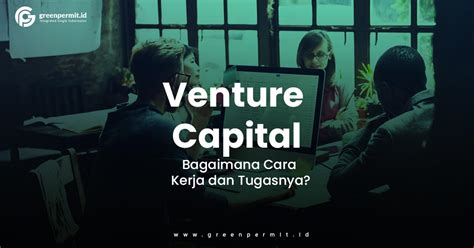Venture Capital Bagaimana Cara Kerja Dan Tugasnya Greenpermit