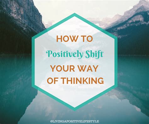 How To Positively Shift Your Way Of Thinking About Life Living A