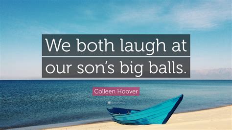 Colleen Hoover Quote We Both Laugh At Our Sons Big Balls