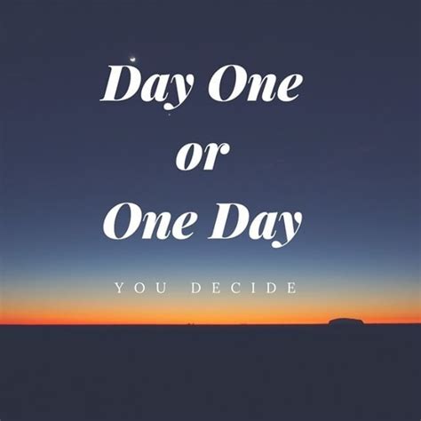 Day One Or One Dayyou Decide Dont Wait Too Long To Chase Your Dreams