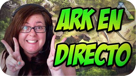 Ark Survival Evolved Gameplay Espa Ol Ark En Directo Youtube