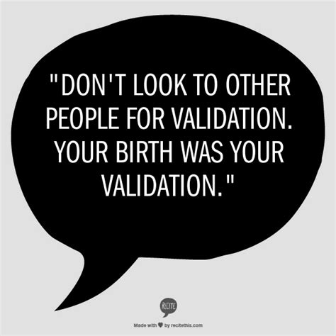 Dont Look To Other People For Validation Your Birth Was Your