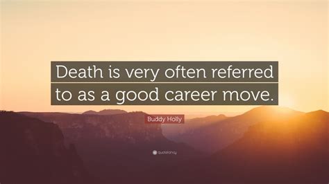 Quotations by buddy holly to instantly empower you with elvis and music: Buddy Holly Quote: "Death is very often referred to as a good career move." (7 wallpapers ...