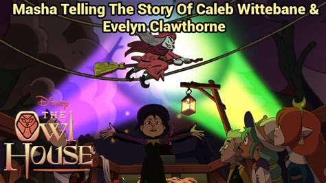 Masha Telling The Story Of Caleb Wittebane And Evelyn Clawthorne The Owl House S3 Ep1 Youtube