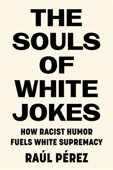 Racist Humor Empowers White Supremacy Raúl Pérez Argues In Book The Souls Of White Jokes