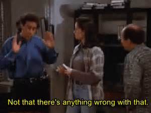 Seinfeld Not That Theres Anything Wrong GIF Seinfeld Not That Theres Anything Wrong Sarcastic