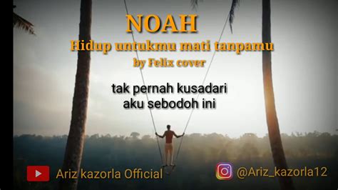 Noah Hidup Untukmu Mati Tanpamu Lirik By Felix Cover Youtube