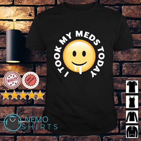 I Took My Meds Today Shirt Hoodie Sweater And V Neck T Shirt Get