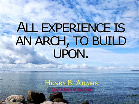 All Experience Is An Arch To Build Upon Arch Building Famous Quotes