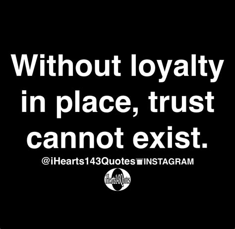Without Loyalty In Place Trust Cannot Exist Quotes Ihearts143quotes