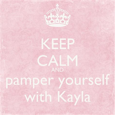 Keep Calm And Pamper Yourself With Kayla Keep Calm And Carry On Image