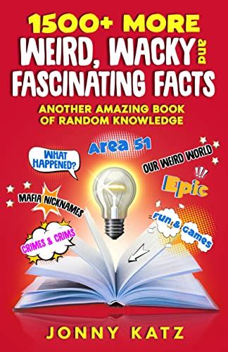 1500 More Weird Wacky And Fascinating Facts Another Amazing Book Of